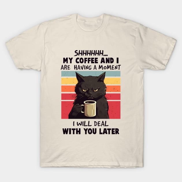 Shh, My Coffee and I Are Having A Moment T-Shirt by KayBee Gift Shop